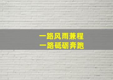 一路风雨兼程 一路砥砺奔跑